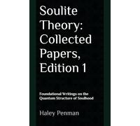 Soulite Theory: Collected Papers, Edition 1: Foundational Writings on the Quantum Structure of Soulhood