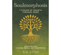 Soulmorphosis - 7 Stages of Growth Through Grief: A practical guide to healing, renewal, and transformation (THE SOULFUL LABYRINTH SERIES)