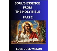 Soul's Essence from The Holy Bible (Part 2)- A Theological Expedition, the Pursuit of Divine Revelation and Truth based on the Holy Bible, Unfolding the Character of Soul and God in Scripture