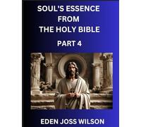 Soul's Essence from The Holy Bible (Part 4)- A Theological Expedition, the Pursuit of Divine Revelation and Truth based on the Holy Bible, Unfolding the Character of Soul and God in Scripture