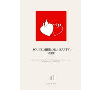 Soul's Mirror, Heart's Fire: A Practical Guide to the Twin Flame Journey, Divine Union, and Navigating Separation