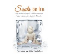 Souls On Ice: True Miracle Stories of Embryo Adoption - New Hope for Infertile Couples