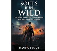 Souls Run Wild: The Untold Journey of a Soldier Through War, & Determined Survival