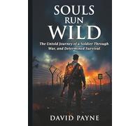 Souls Run Wild: The Untold Journey of a Soldier Through War, & Determined Survival