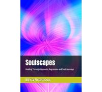 Soulscapes: Healing Through Hypnosis, Regression and Soul Journeys