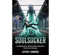 SOULSUCKER: A GRIPPING SCI-FI THRILLER OF ALIEN ABDUCTION, SURVIVAL, AND BETRAYAL