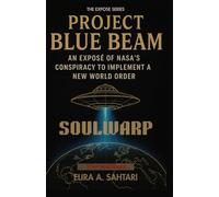 SOULWARP: Project BLUE BEAM. An Expose of Nasa's Conspiracy to Implement a New World Order (CH 4): The Hidden NASA Conspiracy, Advanced Technologies, and the Blueprint for a Global False Messiah