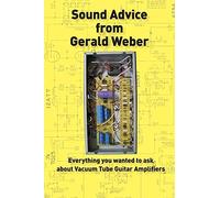 [Sound Advice from Gerald Weber: Everything You Wanted to Ask about Vacuum Tube Guitar Amplifiers] [Gerald Weber] [September, 2012]