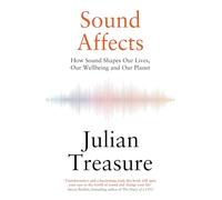 Sound Affects: How Sound Shapes Our Lives, Our Wellbeing and Our Planet