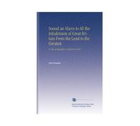 Sound an Alarm to All the Inhabitants of Great Britain From the Least to the Greatest: By Way of Appendix to "Reform Or Ruin."