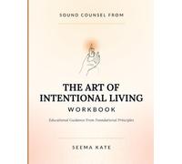 Sound Counsel From The Art Of Intentional Living: Educational Guidance From Foundational Principles