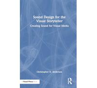Sound Design for the Visual Storyteller: Creating Sound for Visual Media