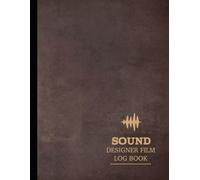 Sound Designer Film Log Book: Shape the Soundscape. Ideal for Audio Designers, Editors & Post-Production Teams