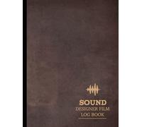 Sound Designer Film Log Book: Shape the Soundscape. Ideal for Audio Designers, Editors & Post-Production Teams