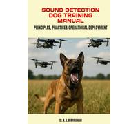 SOUND DETECTION DOG TRAINING MANUAL: PRINCIPLES, PRACTICE & OPERATIONAL DEPLOYMENT (POLICE WORKING DOG TRAINING SERIES)