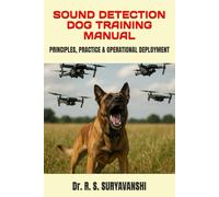 SOUND DETECTION DOG TRAINING MANUAL: PRINCIPLES, PRACTICE & OPERATIONAL DEPLOYMENT (POLICE WORKING DOG TRAINING SERIES)