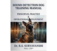 SOUND DETECTION DOG TRAINING MANUAL: PRINCIPLES, PRACTICE & OPERATIONAL DEPLOYMENT (POLICE WORKING DOG TRAINING SERIES)