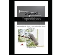 Sound Expeditions: Navigating the Art of Field Recording in the Digital Age