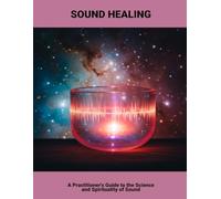 Sound Healing: A Practitioner'S Guide To The Science And Spirituality Of Sound