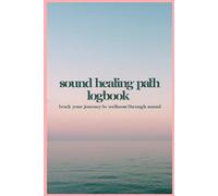 sound healing path logbook: Track Your Journey to Wellness Through Sound
