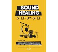 Sound Healing Step by Step: How to use crystal and Tibetan bowls, tuning forks, voice, and shamanic drums to balance energy for physical, mental, emotional, and spiritual harmony.