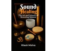 Sound Healing: The Art and Science of Restoring Balance