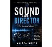 SOUND LIKE A DIRECTOR: Mastering Audio, Music, and Voice in AI-Generated Video (AI Content Creation Mastery Series :Prompt Like a Director)