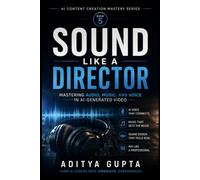 SOUND LIKE A DIRECTOR: Mastering Audio, Music, and Voice in AI-Generated Video (AI Content Creation Mastery Series :Prompt Like a Director)