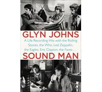 Sound Man: A Life Recording Hits with The Rolling Stones, The Who, Led Zeppelin, the Eagles , Eric Clapton, the Faces . . .