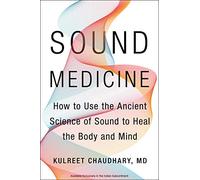 Sound Medicine : How to Use the Ancient Science of Sound to Heal the Body and Mind