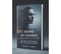 Sound of Control: The Things People Don’t Say Out Loud: What Happens Inside Relationships, Families, and Workplaces That Are Rarely Talked About, Including Verbal Abuse