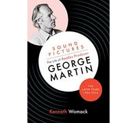 Sound Pictures: the Life of Beatles Producer George Martin, the Later Years, 1966-2016