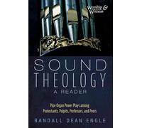 Sound Theology, a Reader: Pipe Organ Power Plays Among Protestants, Pulpits, Professors, and Peers (Worship and Witness)