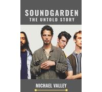 SOUNDGARDEN: THE UNTOLD STORY: An in-depth account of the groundbreaking Seattle rock band