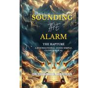Sounding the Alarm: The Rapture: A Foundational Guide: Simple. Clear. Biblical.