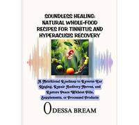 SOUNDLESS HEALING: NATURAL WHOLE-FOOD RECIPES FOR TINNITUS AND HYPERACUSIS RECOVERY: Nutritional Roadmap to Reverse Ear Ringing, Repair Auditory ... Pills, Supplements, or Processed Products