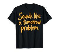 Sounds Like a Tomorrow Problem Funny Sarcastic Saying Camiseta