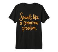 Sounds Like a Tomorrow Problem Funny Sarcastic Saying Camiseta Premium
