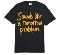 Sounds Like a Tomorrow Problem Funny Sarcastic Saying Comfort Colors Adult Heavyweight T-Shirt
