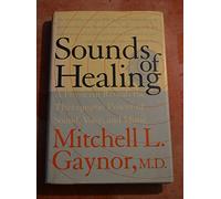 Sounds of Healing: A Physician Reveals the Therapeutic Power of Sound, Voice, and Music