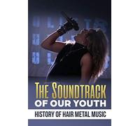 Soundtrack of Our Youth: History of Hair Metal Music