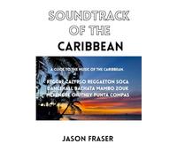 Soundtrack of the Caribbean: A guide to the music of the Caribbean.
