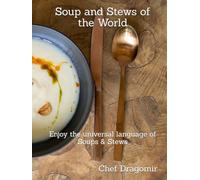 Soup and Stews of the World: Enjoy the universal language of Soup and Stews