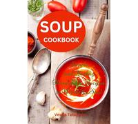 Soup Cookbook: Simple and Healthy Homemade Recipes to Warm the Soul: Healthy Recipes for Weight Loss (Souping and Soup Diet for Weight Loss)