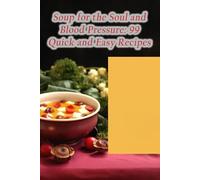 Soup for the Soul and Blood Pressure: 99 Quick and Easy Recipes