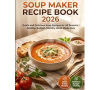Soup Maker Recipe Book 2026: Quick and Delicious Soup Recipes for All Seasons | Healthy, Budget-Friendly Meals Made Easy