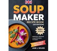 SOUP MAKER RECIPE BOOK (UK EDITION): Delicious, Seasonal Soups for Every Occasion.