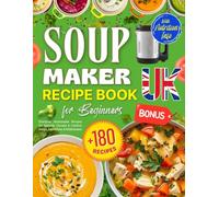 Soup Maker Recipe Book UK for Beginners: +180 Everyday Homemade Recipes for Smooth, Chunky & Comfort Soups, Smoothies & Milkshakes - Bonus: Stocks, ... Information [UK Ingredients & Measurements]