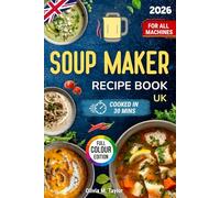 Soup Maker Recipe Book UK: Quick Tasty Soups for Beginners and Busy Cooks - Healthy, Budget-Friendly Midweek Meals; Simple Steps, No Faff. Family-Friendly, One-Pot, Freezer-Friendly. For All Machines
