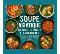 Soupe Asiatique :: 60 Recettes Faciles et Authentiques Ramen, pho, laksa, bouillons et soupes-repas de toute l’Asie